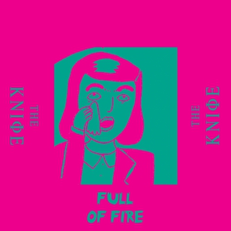 The Knife: Full of Fire